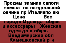 Продам зимние сапоги (замша, на натуральной овчине)пр.Италияпо.яю › Цена ­ 4 500 - Все города Одежда, обувь и аксессуары » Женская одежда и обувь   . Владимирская обл.,Камешковский р-н